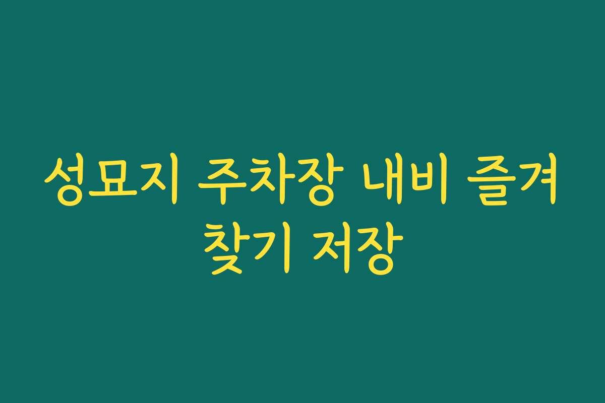 성묘지 주차장 내비 즐겨찾기 저장 성묘지 주차장 내비 즐겨찾기 저장