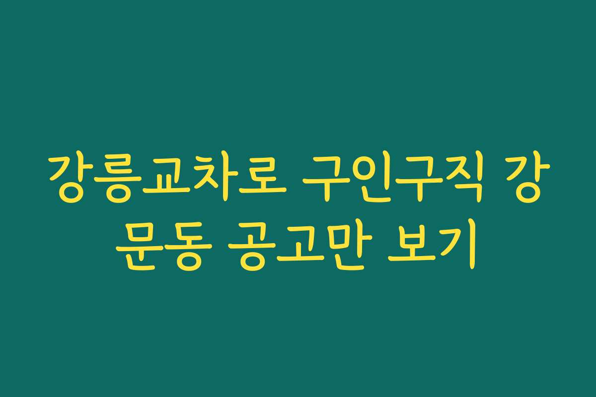 강릉교차로 구인구직 강문동 공고만 보기