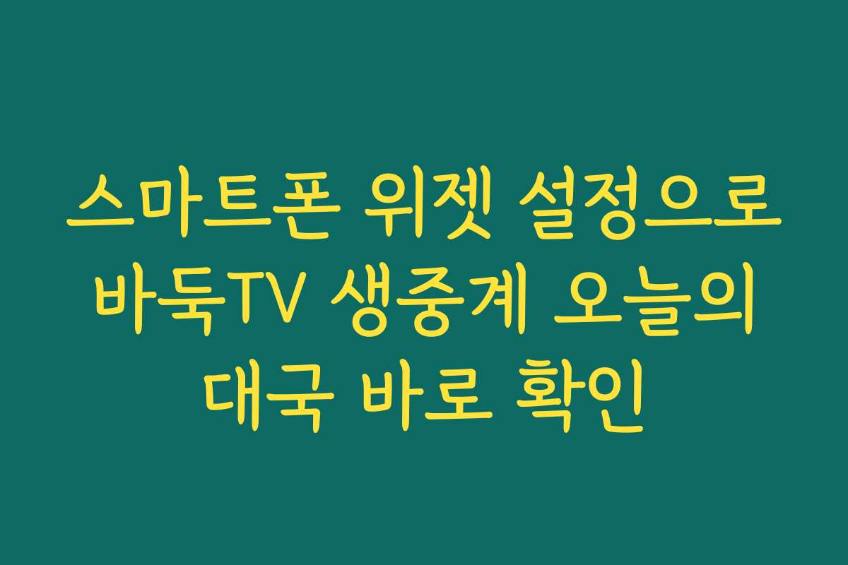 스마트폰 위젯 설정으로 바둑TV 생중계 오늘의 대국 바로 확인