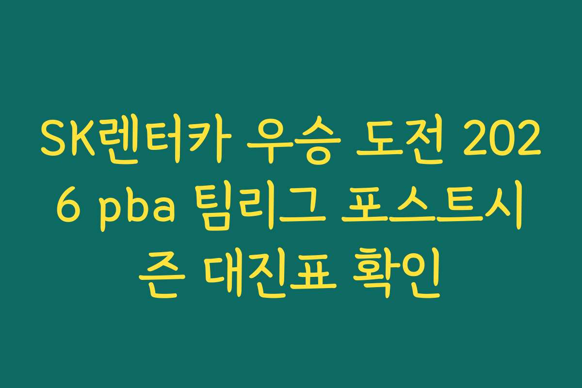 SK렌터카 우승 도전 2026 pba 팀리그 포스트시즌 대진표 확인 SK렌터카 우승 도전 2026 pba 팀리그 포스트시즌 대진표 확인