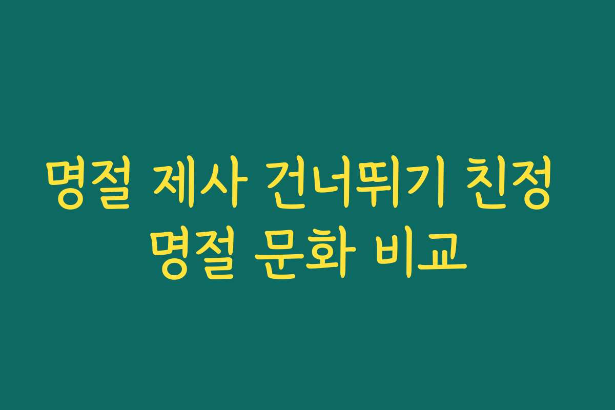 명절 제사 건너뛰기 친정 명절 문화 비교 명절 제사 건너뛰기 친정 명절 문화 비교