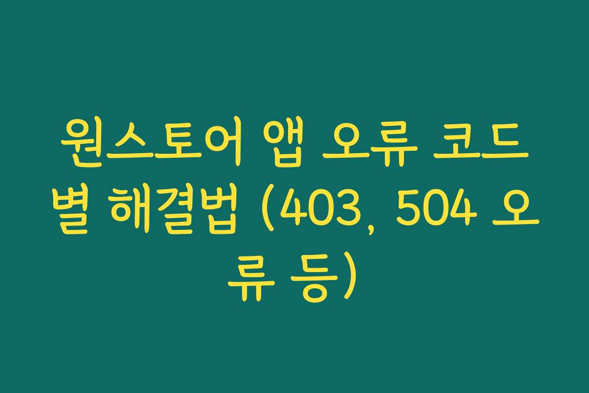 원스토어 앱 오류 코드별 해결법 (403, 504 오류 등)