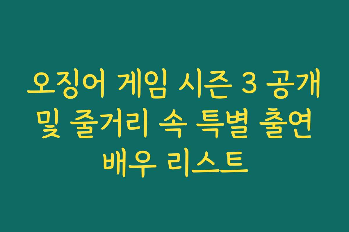오징어 게임 시즌 3 공개 및 줄거리 속 특별 출연 배우 리스트 오징어 게임 시즌 3 공개 및 줄거리 속 특별 출연 배우 리스트
