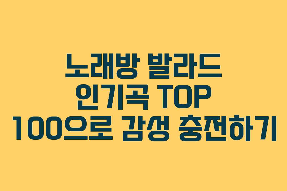 노래방 발라드 인기곡 TOP 100으로 감성 충전하기