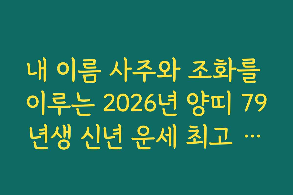 내 이름 사주와 조화를 이루는 2026년 양띠 79년생 신년 운세 최고 분석