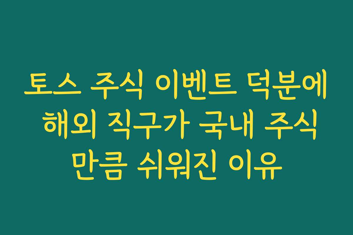 토스 주식 이벤트 덕분에 해외 직구가 국내 주식만큼 쉬워진 이유
