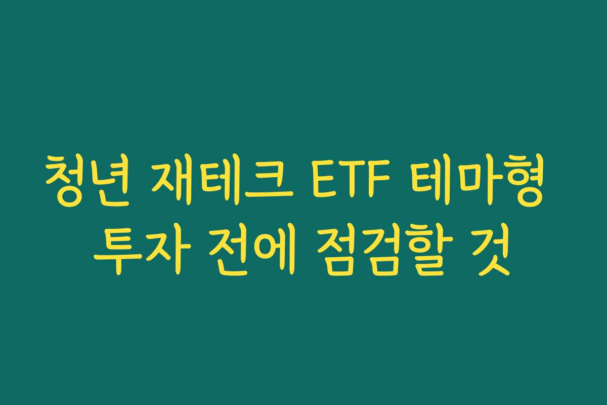 청년 재테크 ETF 테마형 투자 전에 점검할 것