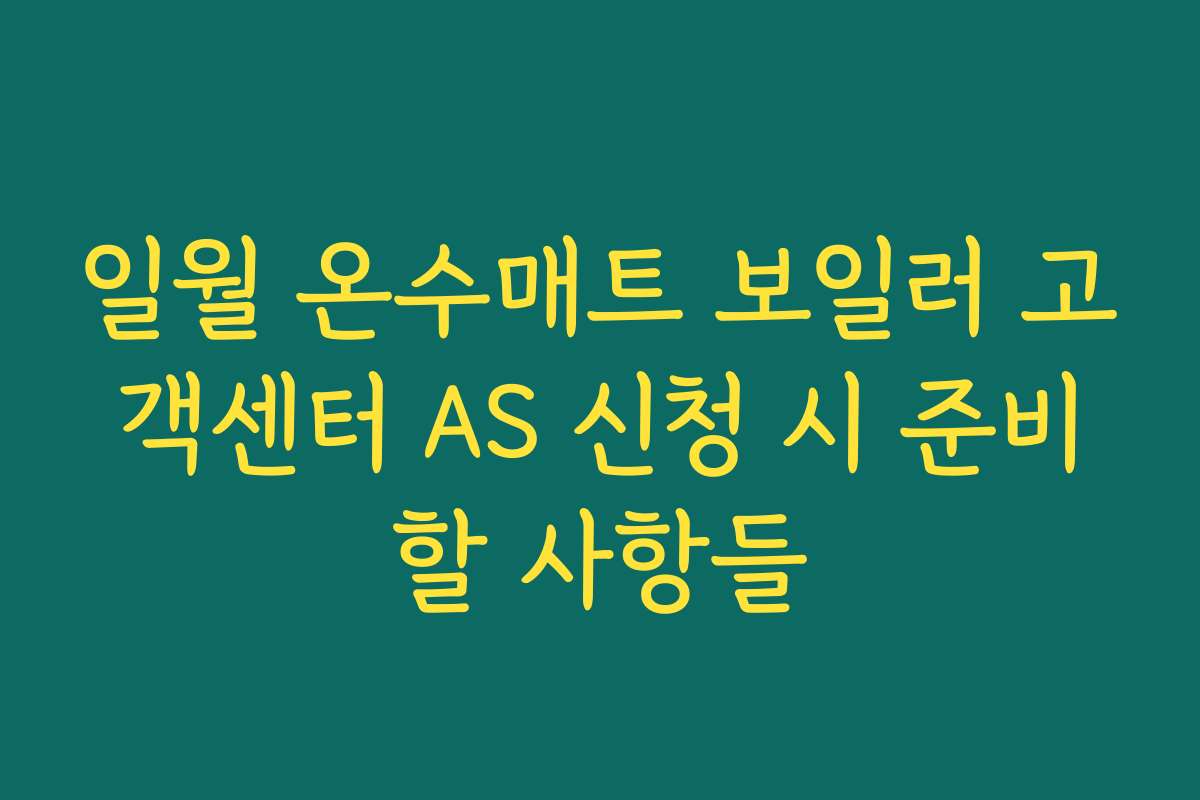 일월 온수매트 보일러 고객센터 AS 신청 시 준비할 사항들