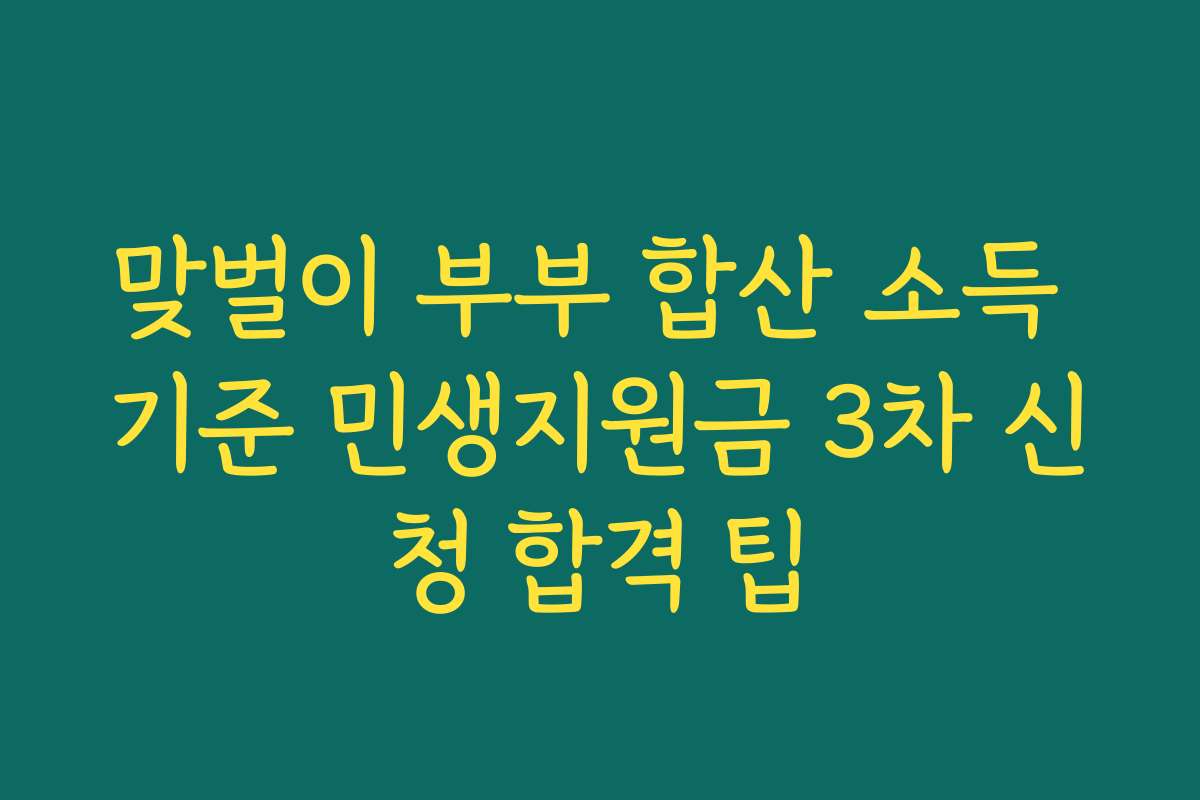 맞벌이 부부 합산 소득 기준 민생지원금 3차 신청 합격 팁 맞벌이 부부 합산 소득 기준 민생지원금 3차 신청 합격 팁