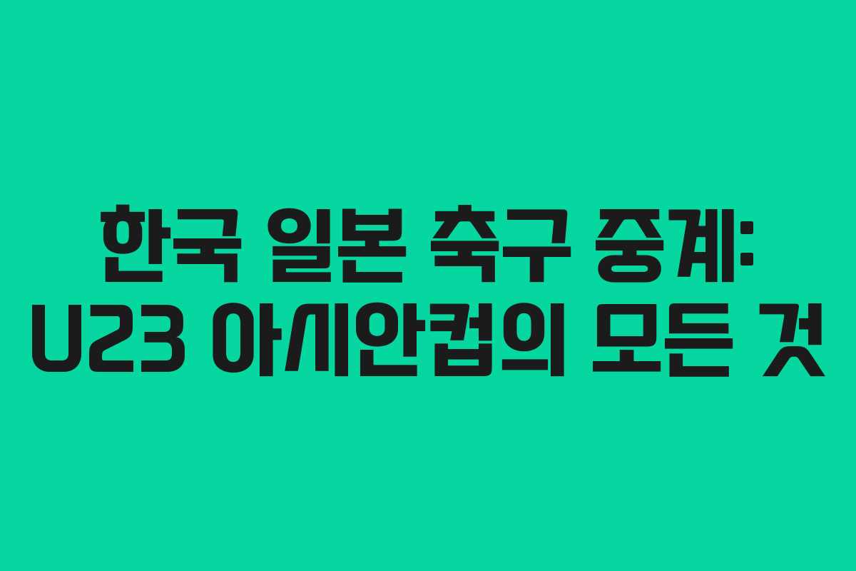 한국 일본 축구 중계: U23 아시안컵의 모든 것 한국 일본 축구 중계: U23 아시안컵의 모든 것