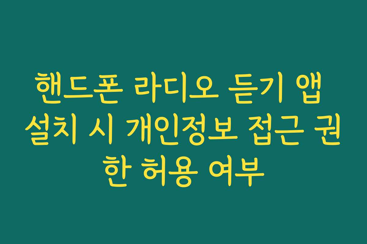 핸드폰 라디오 듣기 앱 설치 시 개인정보 접근 권한 허용 여부