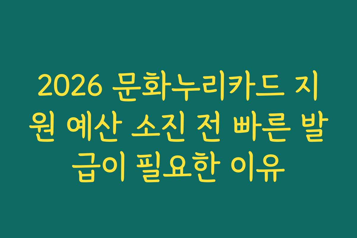 2026 문화누리카드 지원 예산 소진 전 빠른 발급이 필요한 이유