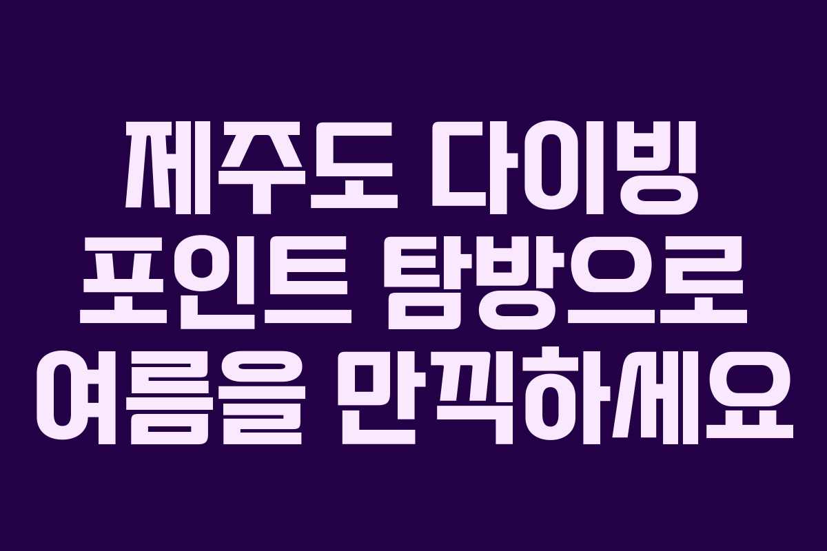 제주도 다이빙 포인트 탐방으로 여름을 만끽하세요