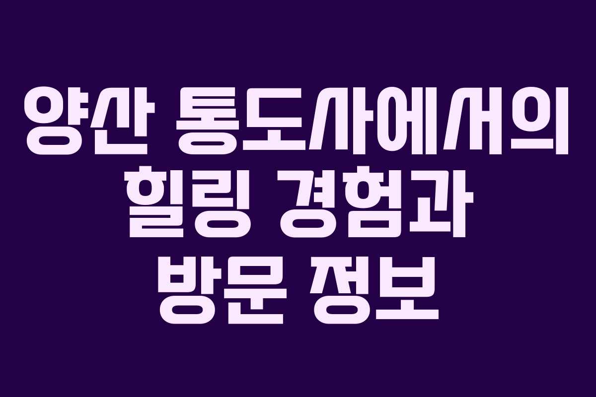 양산 통도사에서의 힐링 경험과 방문 정보