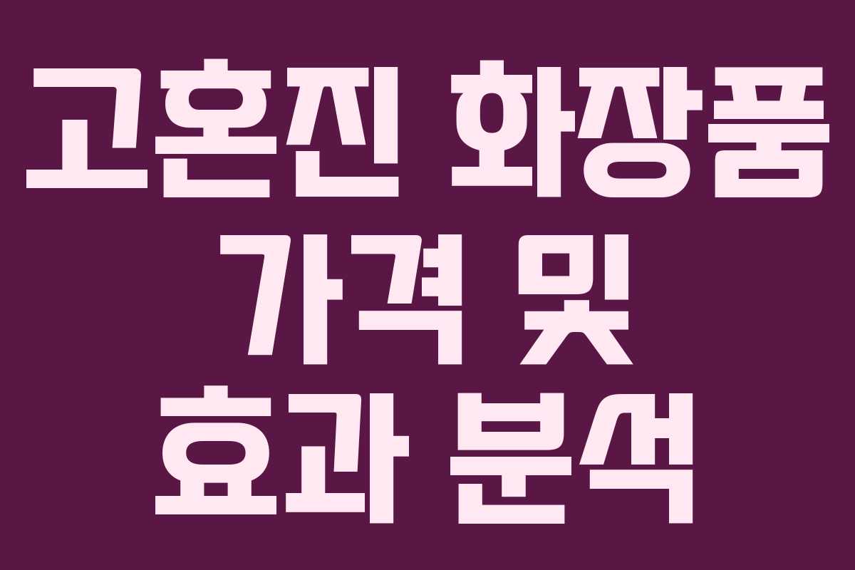 고혼진 화장품 가격 및 효과 분석