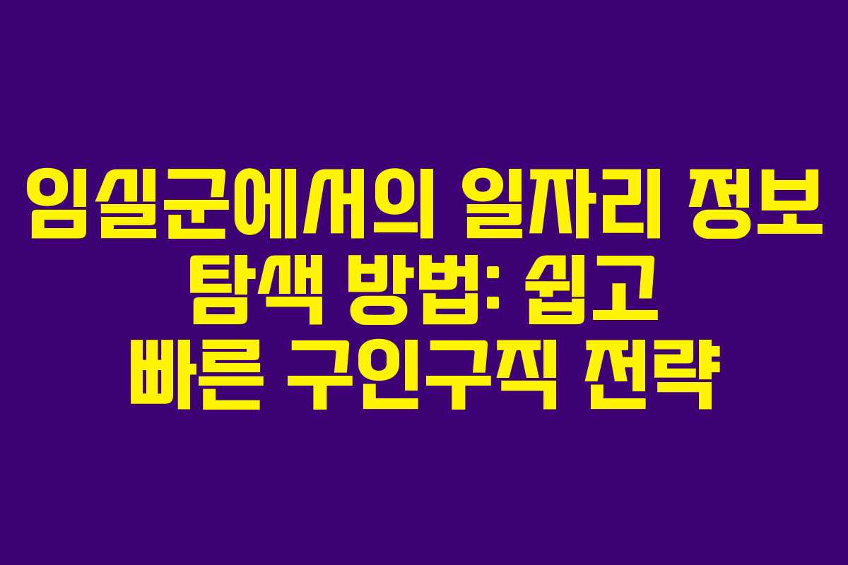 임실군에서의 일자리 정보 탐색 방법: 쉽고 빠른 구인구직 전략