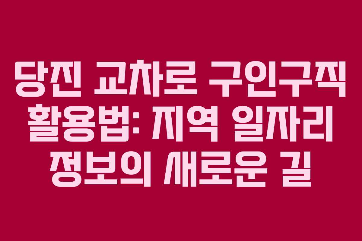 당진 교차로 구인구직 활용법: 지역 일자리 정보의 새로운 길