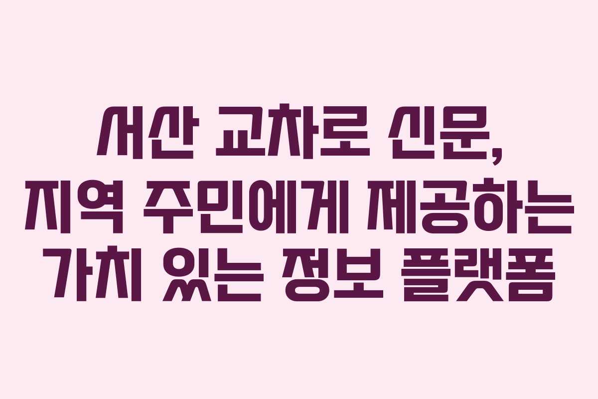서산 교차로 신문, 지역 주민에게 제공하는 가치 있는 정보 플랫폼