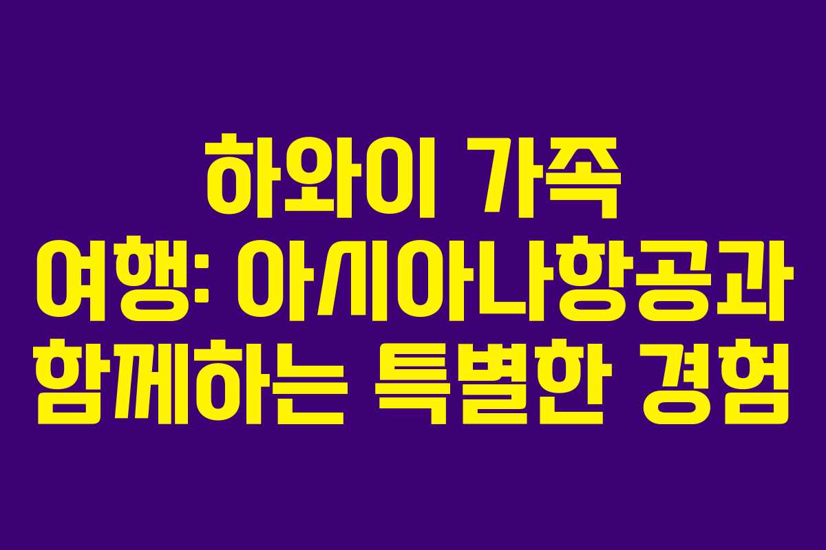 하와이 가족 여행: 아시아나항공과 함께하는 특별한 경험