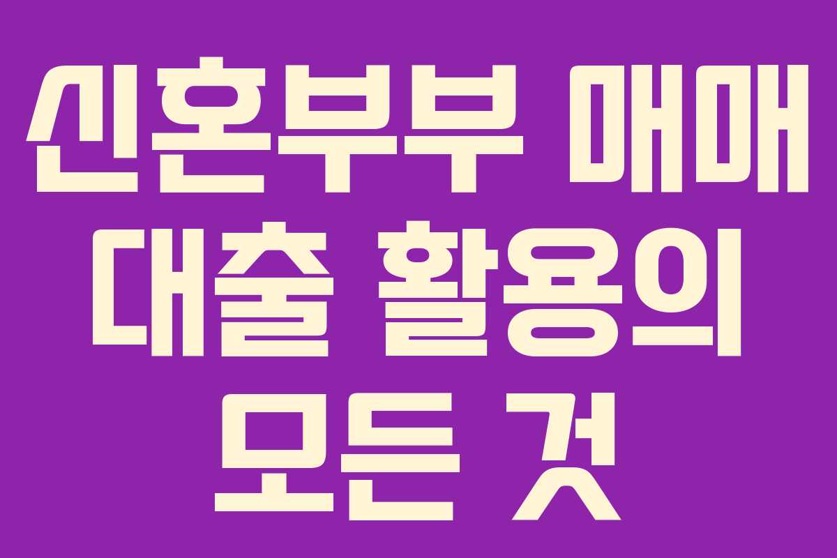 신혼부부 매매 대출 활용의 모든 것