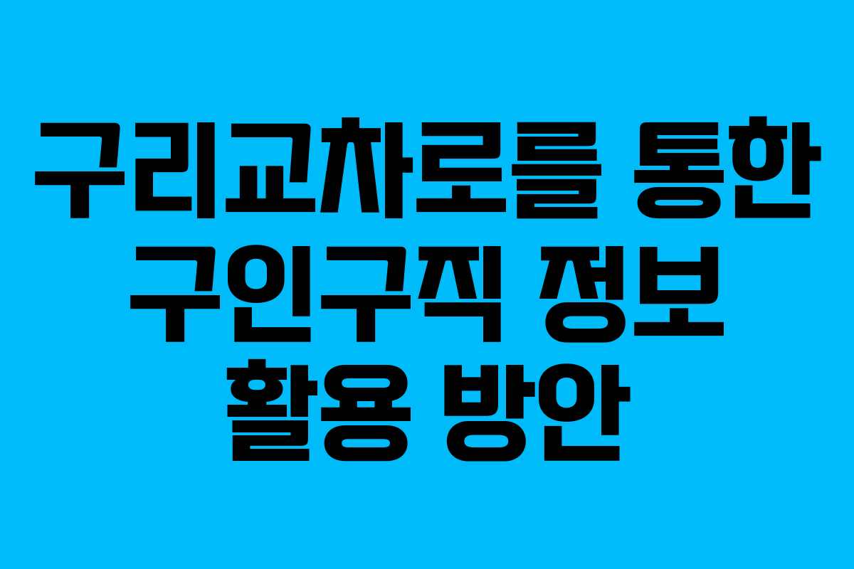 구리교차로를 통한 구인구직 정보 활용 방안