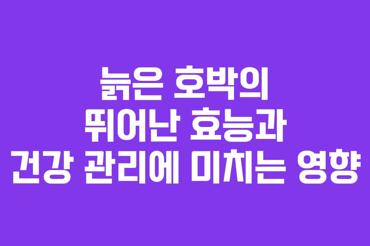 늙은 호박의 뛰어난 효능과 건강 관리에 미치는 영향