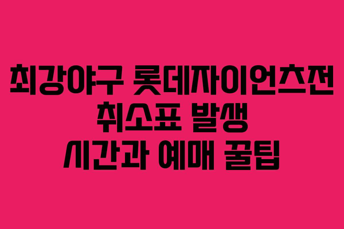 최강야구 롯데자이언츠전 취소표 발생 시간과 예매 꿀팁