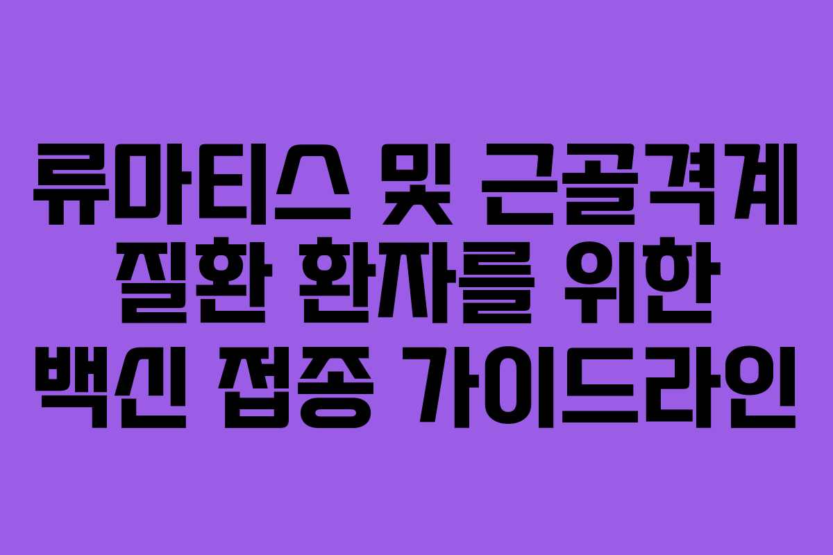 류마티스 및 근골격계 질환 환자를 위한 백신 접종 가이드라인