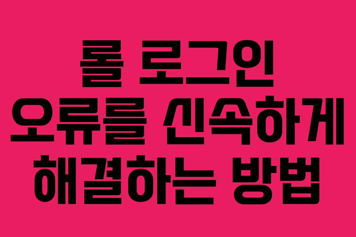 롤 로그인 오류를 신속하게 해결하는 방법 롤 로그인 오류를 신속하게 해결하는 방법