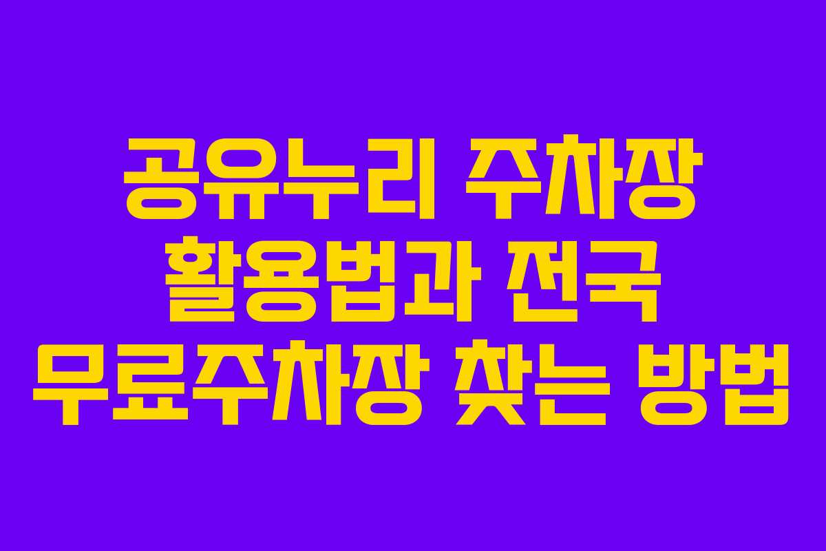 공유누리 주차장 활용법과 전국 무료주차장 찾는 방법 공유누리 주차장 활용법과 전국 무료주차장 찾는 방법