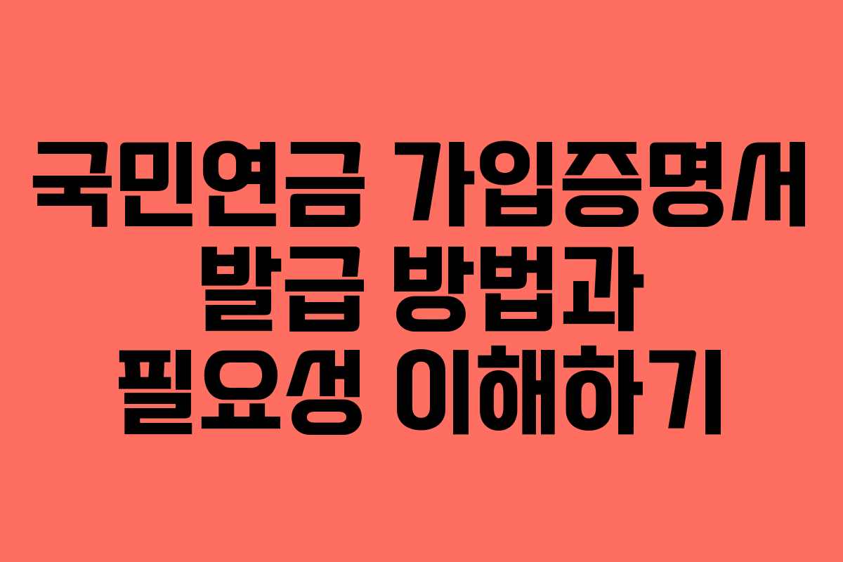 국민연금 가입증명서 발급 방법과 필요성 이해하기 국민연금 가입증명서 발급 방법과 필요성 이해하기