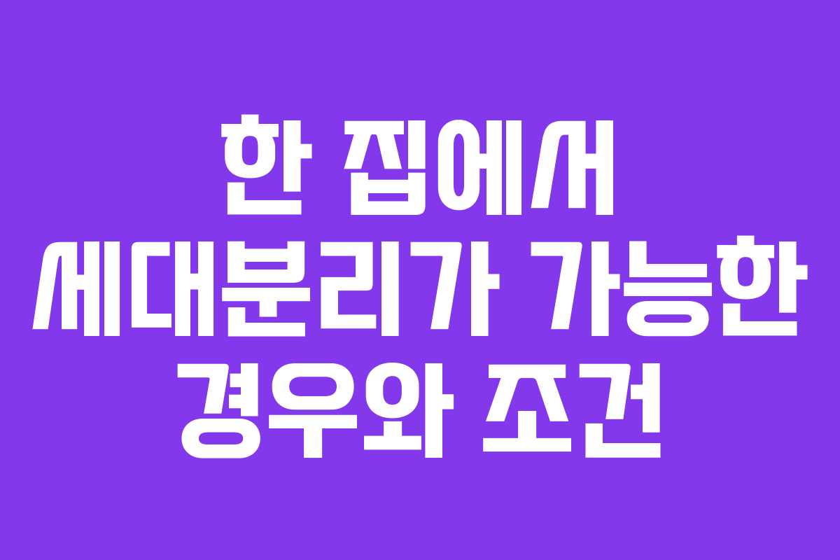 한 집에서 세대분리가 가능한 경우와 조건