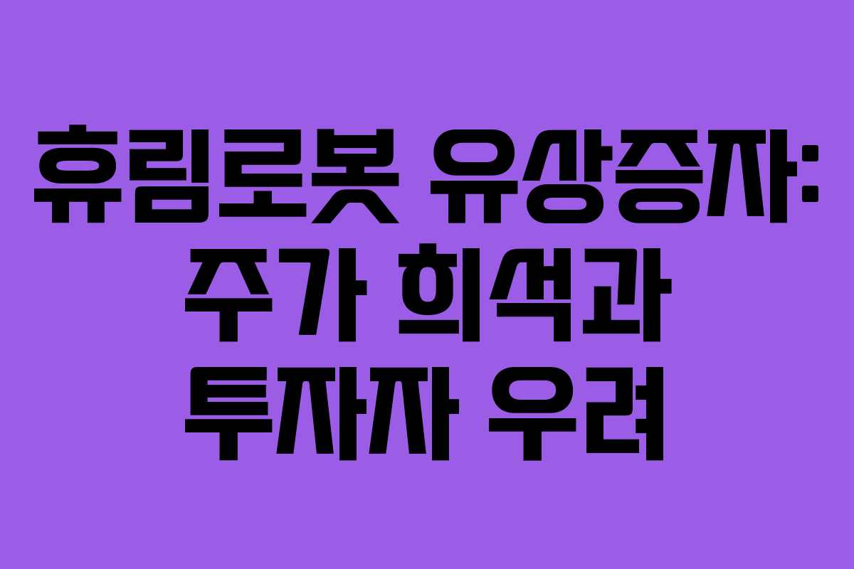 휴림로봇 유상증자: 주가 희석과 투자자 우려
