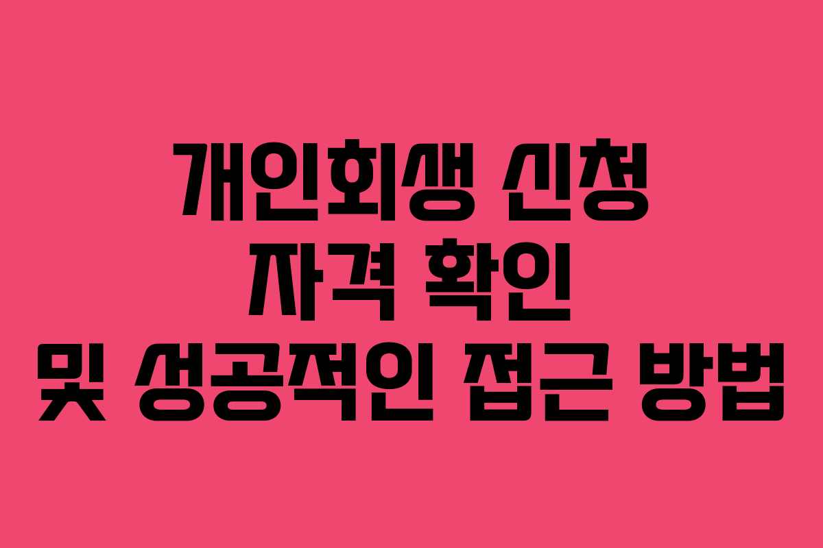 개인회생 신청 자격 확인 및 성공적인 접근 방법