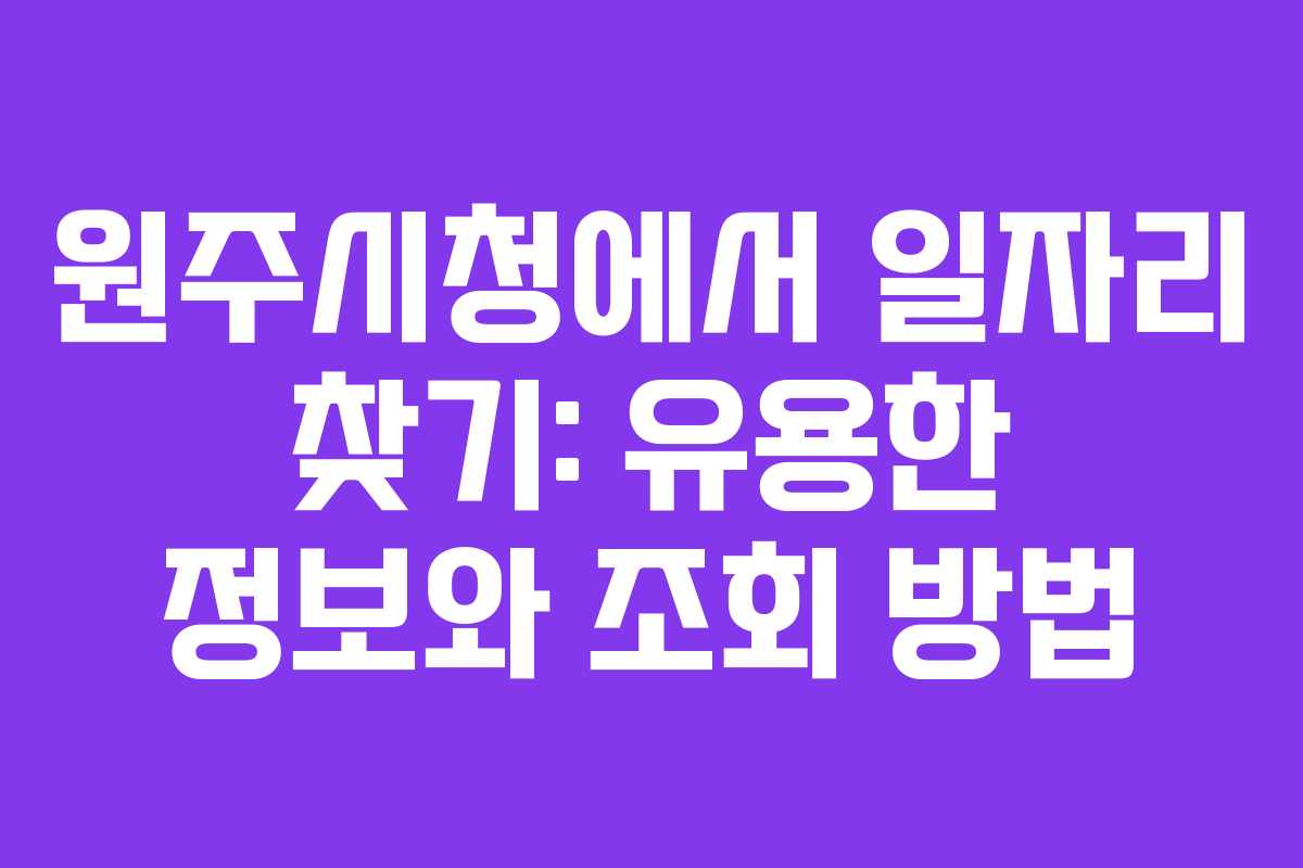 원주시청에서 일자리 찾기: 유용한 정보와 조회 방법