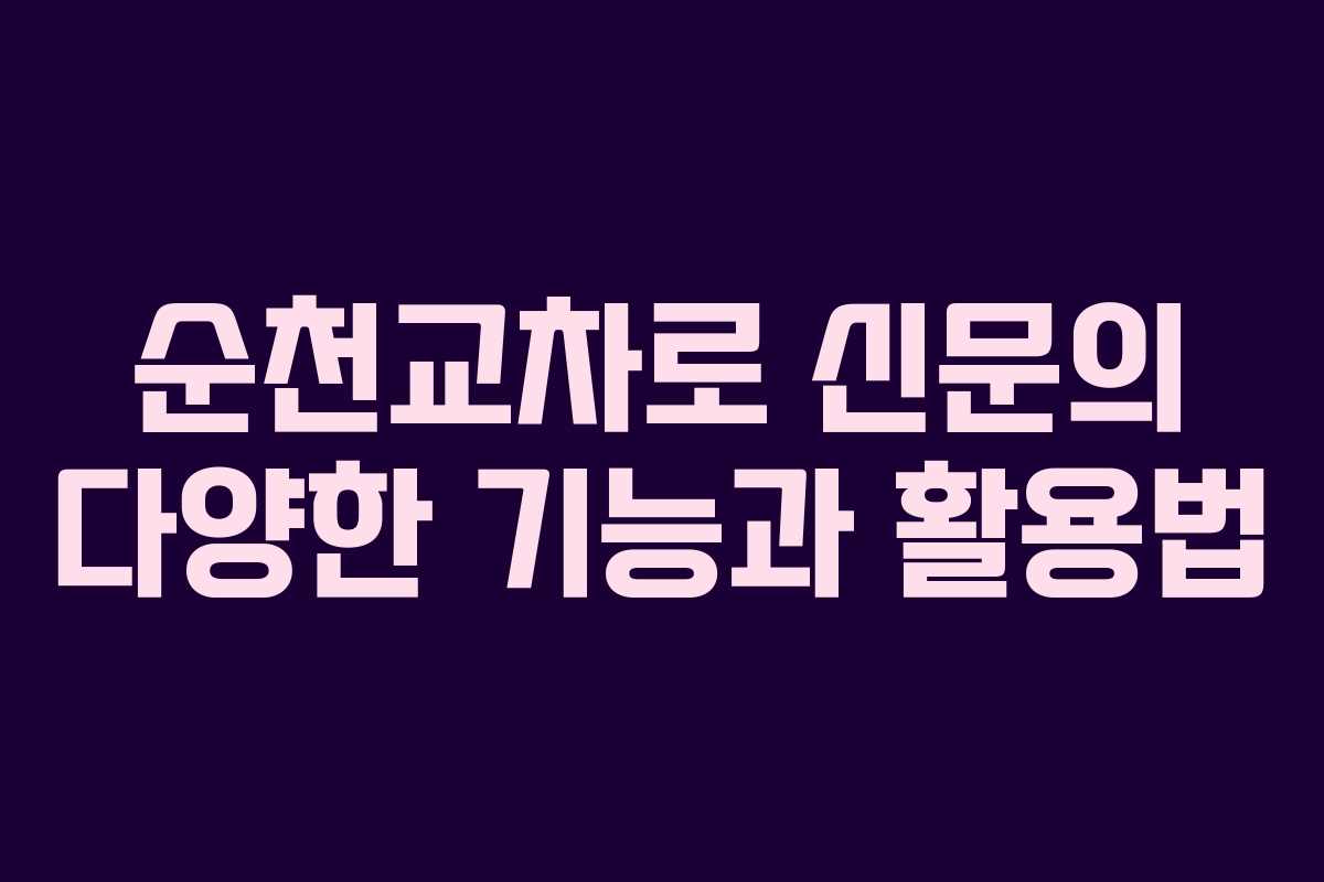 순천교차로 신문의 다양한 기능과 활용법