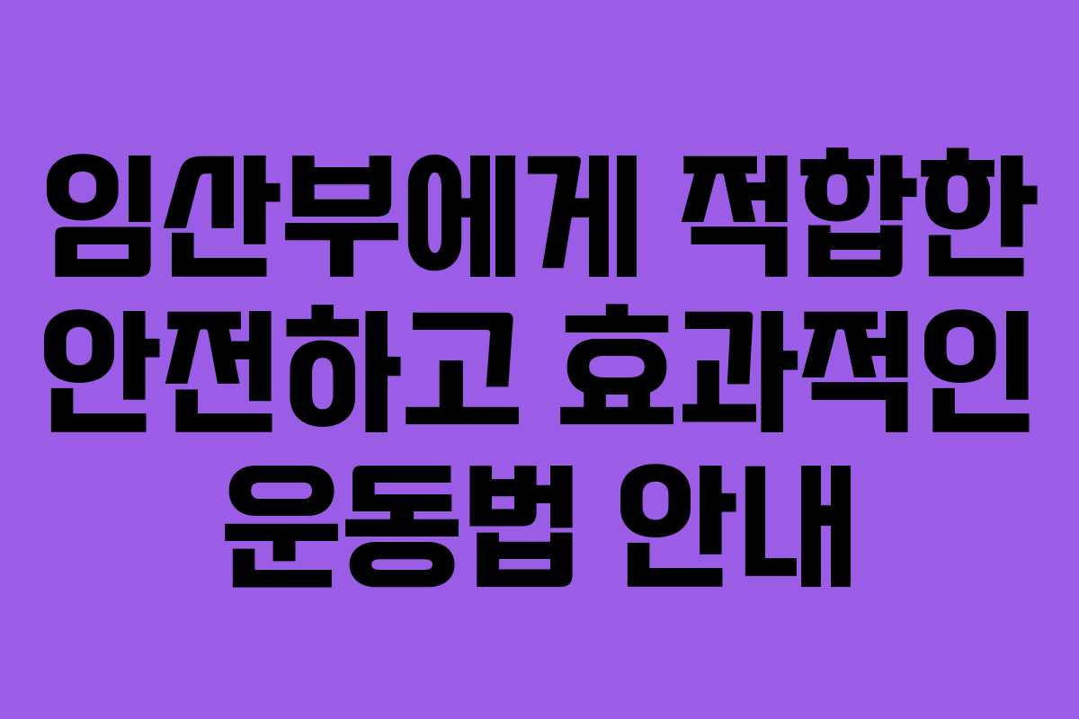 임산부에게 적합한 안전하고 효과적인 운동법 안내