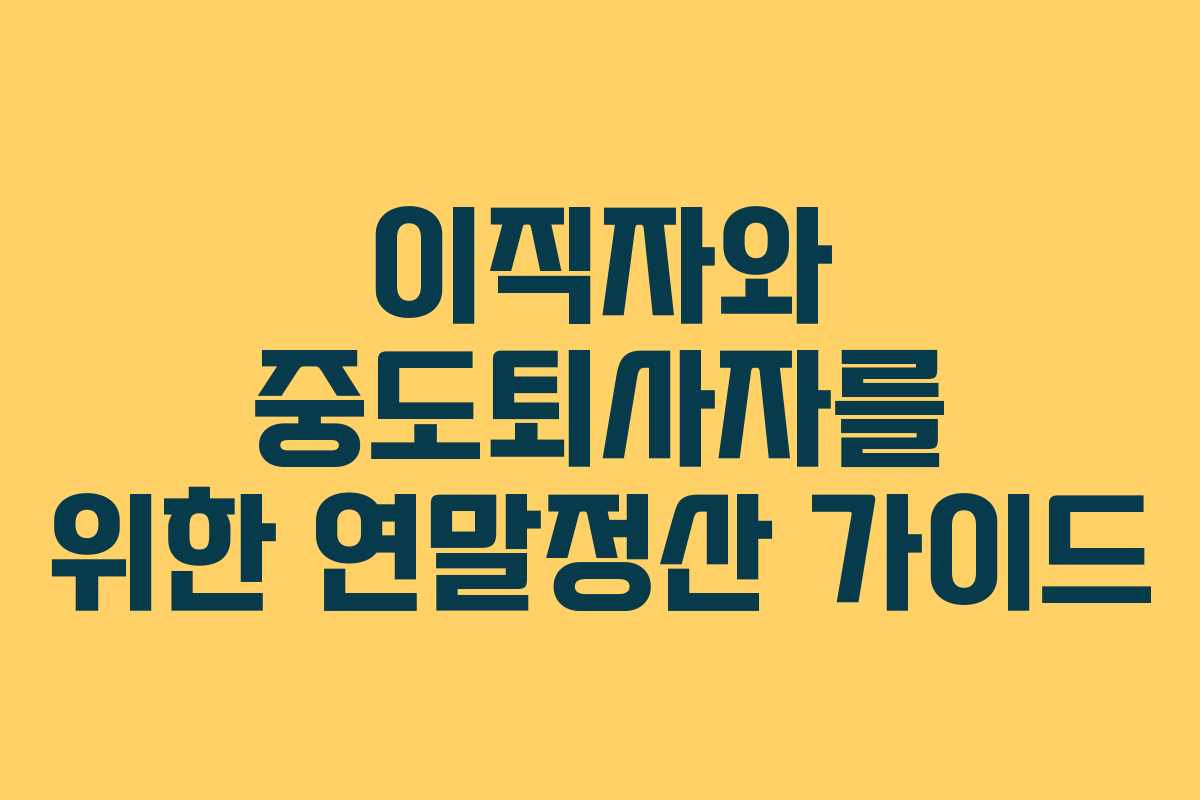 이직자와 중도퇴사자를 위한 연말정산 가이드