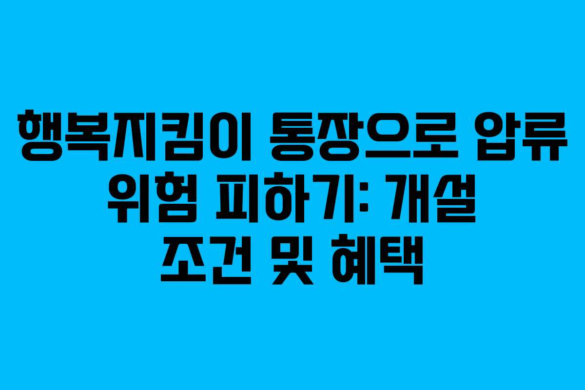 행복지킴이 통장으로 압류 위험 피하기: 개설 조건 및 혜택