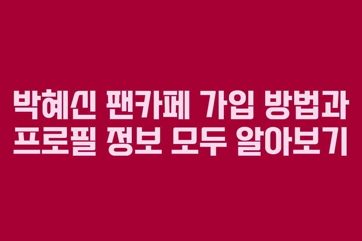 박혜신 팬카페 가입 방법과 프로필 정보 모두 알아보기