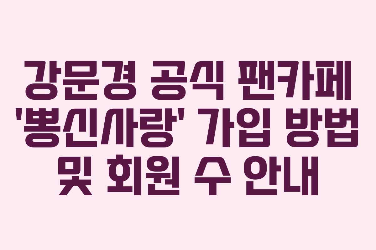 강문경 공식 팬카페 ‘뽕신사랑’ 가입 방법 및 회원 수 안내