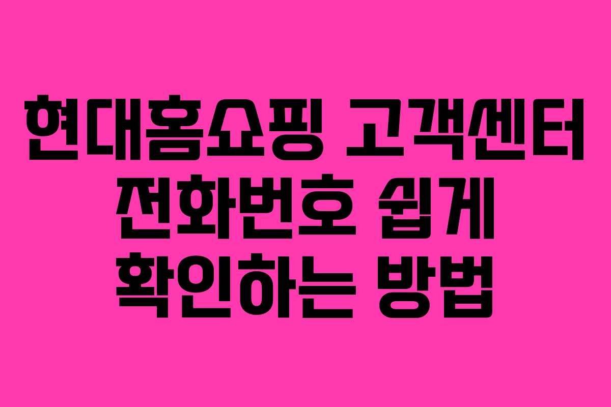 현대홈쇼핑 고객센터 전화번호 쉽게 확인하는 방법
