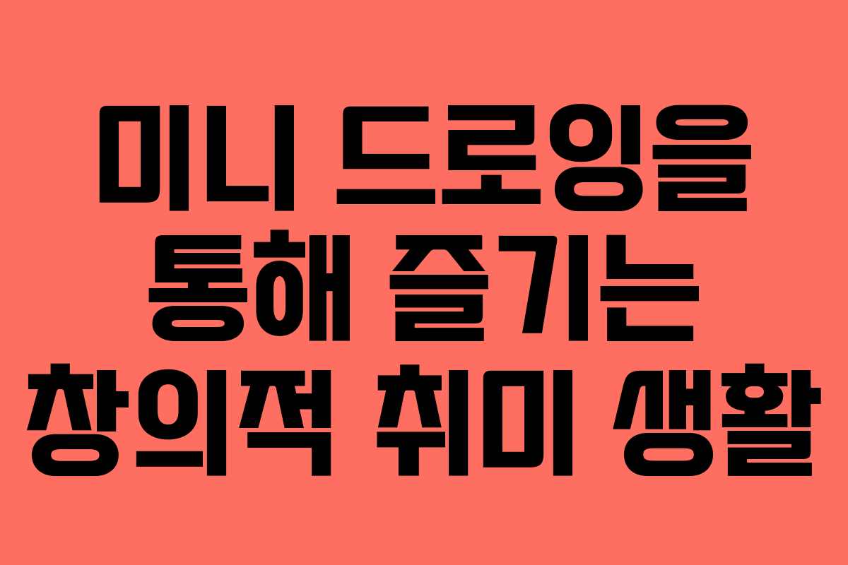 미니 드로잉을 통해 즐기는 창의적 취미 생활