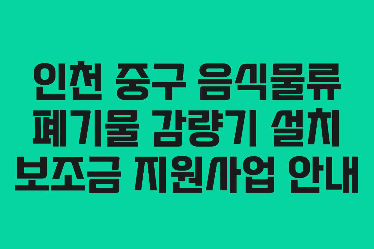 인천 중구 음식물류 폐기물 감량기 설치 보조금 지원사업 안내