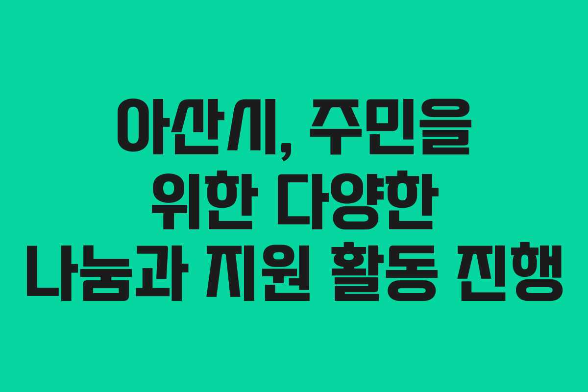 아산시, 주민을 위한 다양한 나눔과 지원 활동 진행
