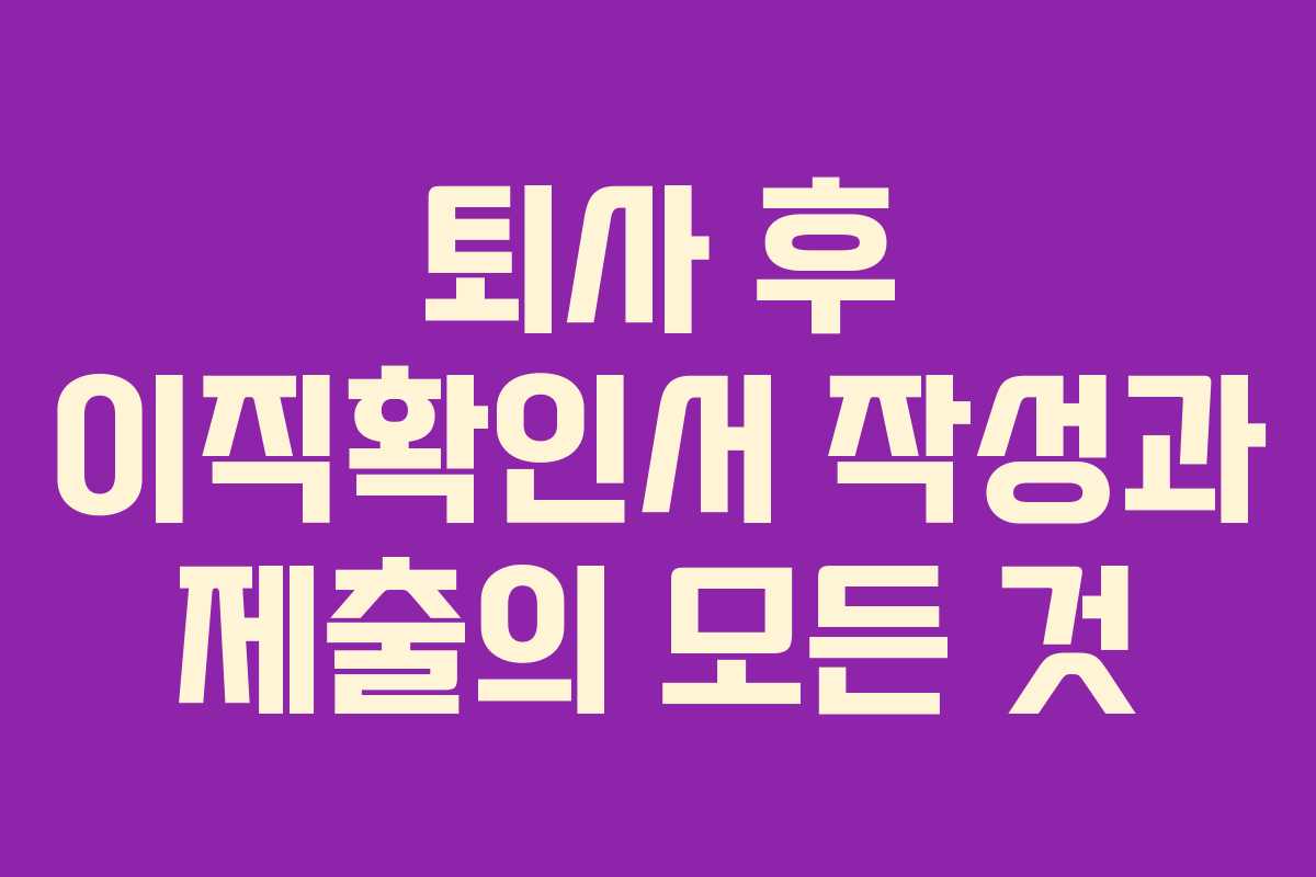 퇴사 후 이직확인서 작성과 제출의 모든 것
