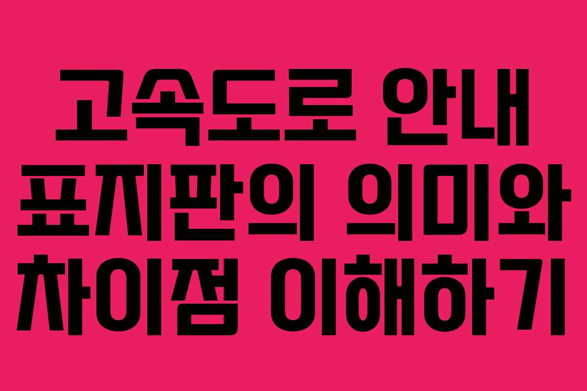 고속도로 안내 표지판의 의미와 차이점 이해하기