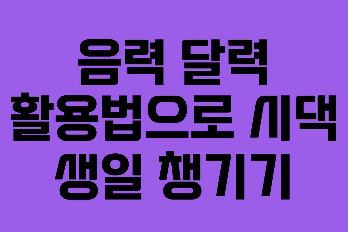 음력 달력 활용법으로 시댁 생일 챙기기 음력 달력 활용법으로 시댁 생일 챙기기