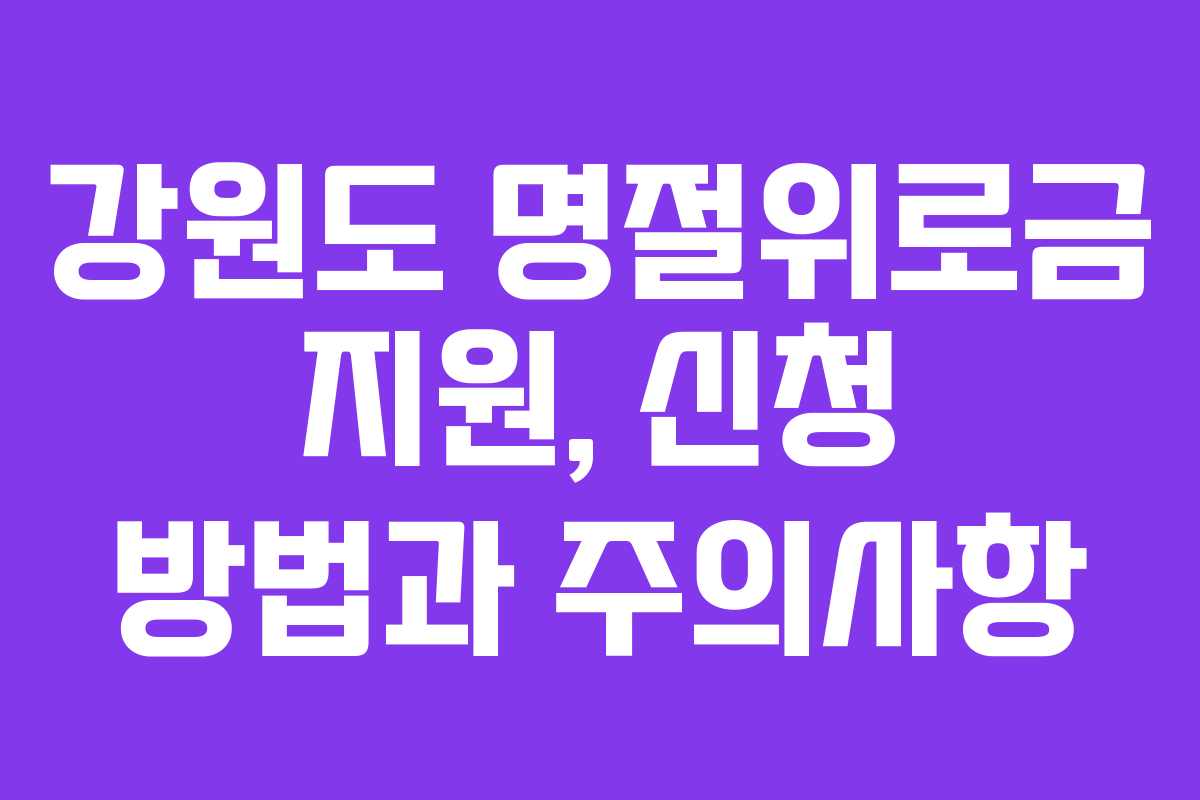강원도 명절위로금 지원, 신청 방법과 주의사항 강원도 명절위로금 지원, 신청 방법과 주의사항