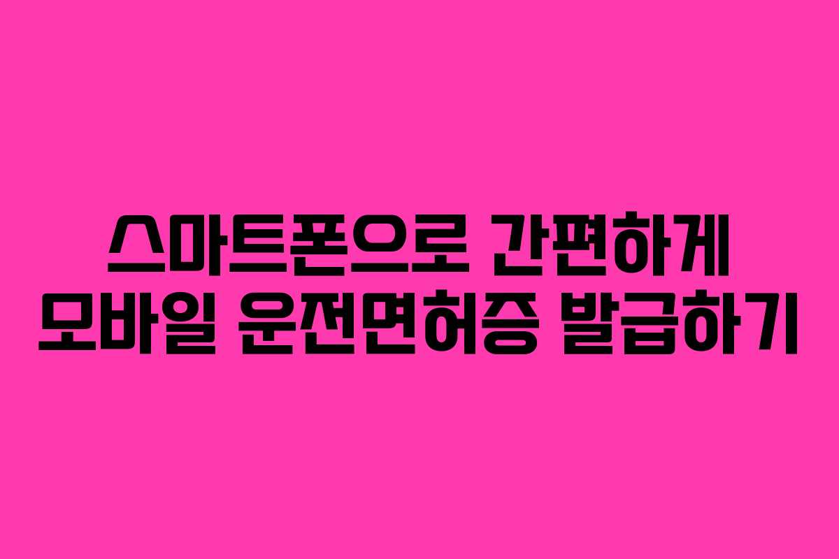 스마트폰으로 간편하게 모바일 운전면허증 발급하기